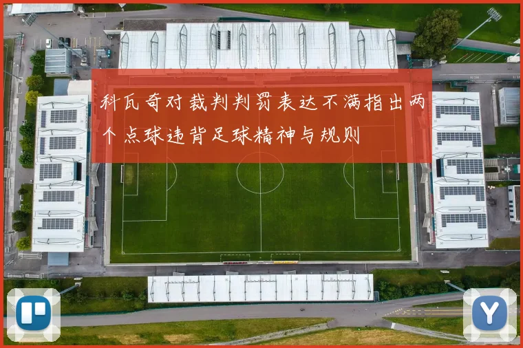 科瓦奇对裁判判罚表达不满指出两个点球违背足球精神与规则