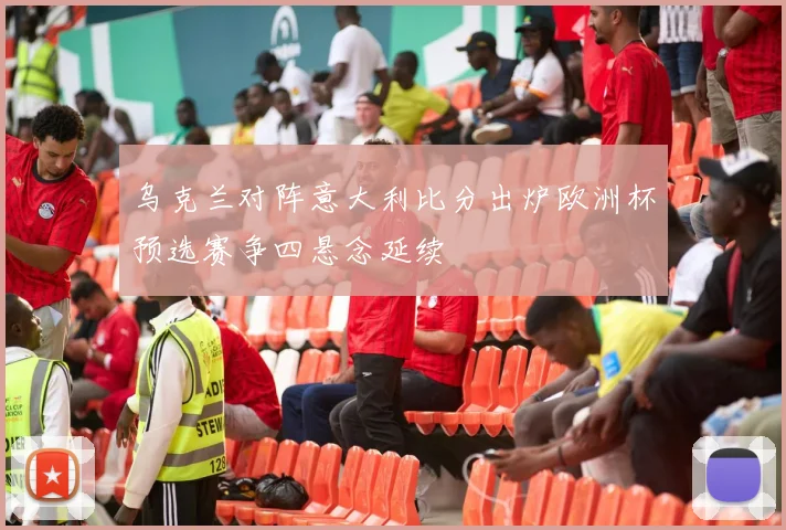 乌克兰对阵意大利比分出炉欧洲杯预选赛争四悬念延续